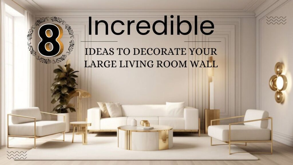 8 Incredible Ideas to Decorate Your Large Living Room Wall
