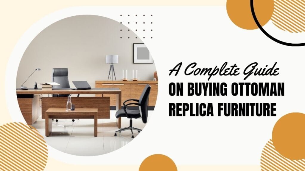 A Complete Guide on Buying Ottoman Replica Furniture