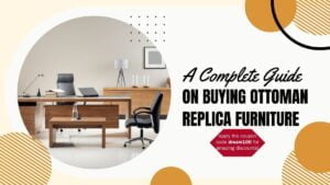 A Complete Guide on Buying Ottoman Replica Furniture